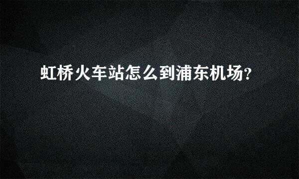 虹桥火车站怎么到浦东机场？