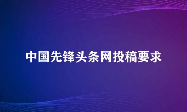 中国先锋头条网投稿要求