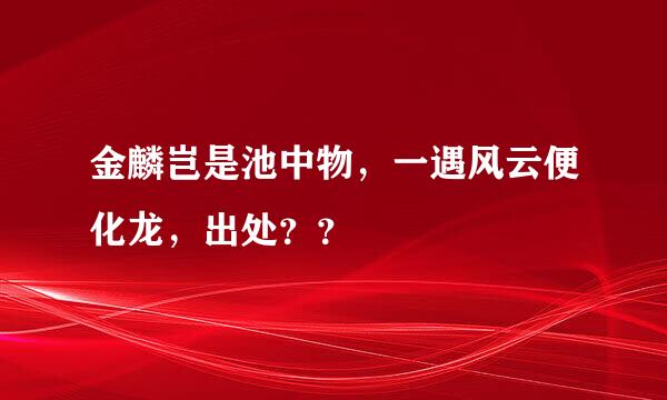 金麟岂是池中物，一遇风云便化龙，出处？？