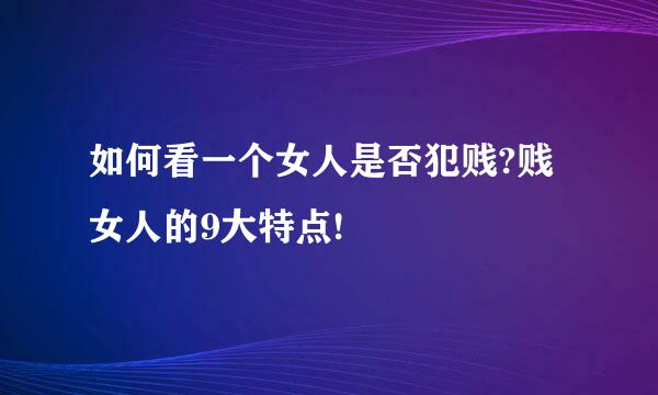 如何看一个女人是否犯贱?贱女人的9大特点!