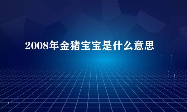 2008年金猪宝宝是什么意思