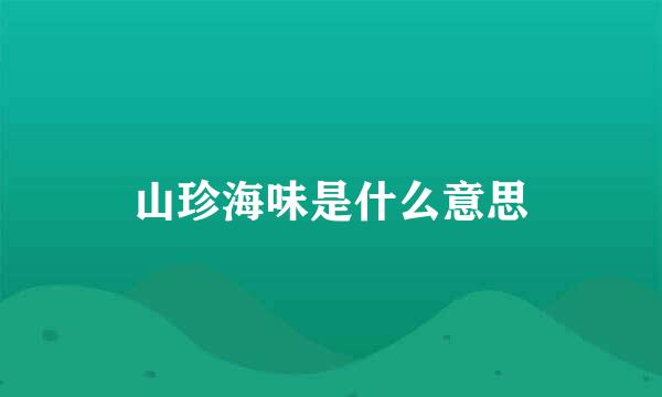 山珍海味是什么意思