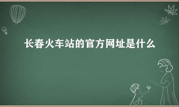 长春火车站的官方网址是什么