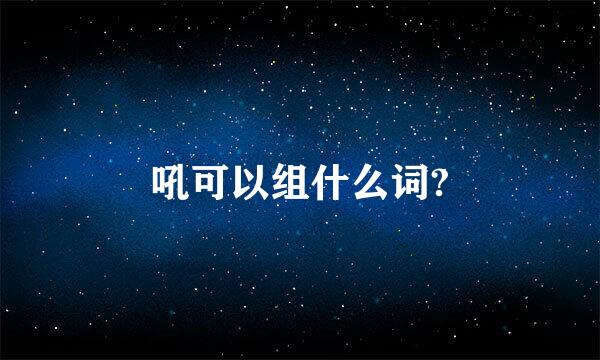 吼可以组什么词?