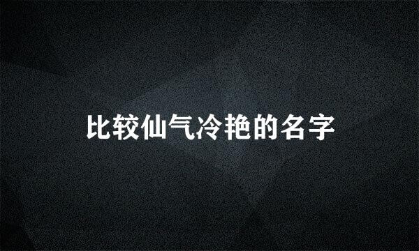 比较仙气冷艳的名字