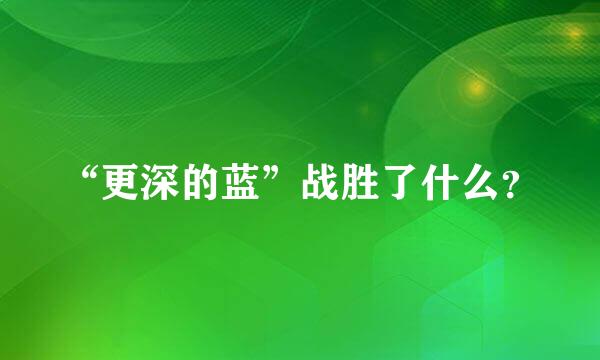 “更深的蓝”战胜了什么？