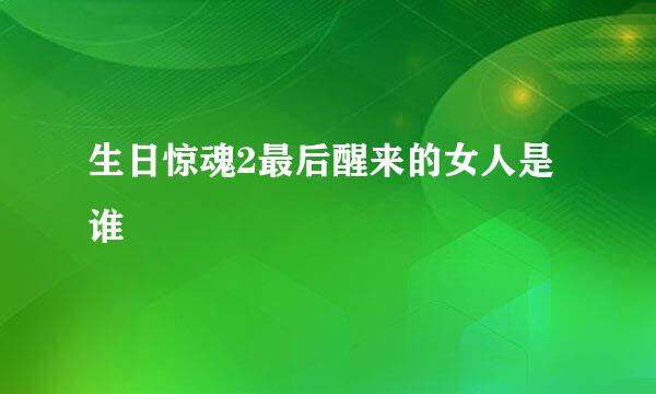 生日惊魂2最后醒来的女人是谁