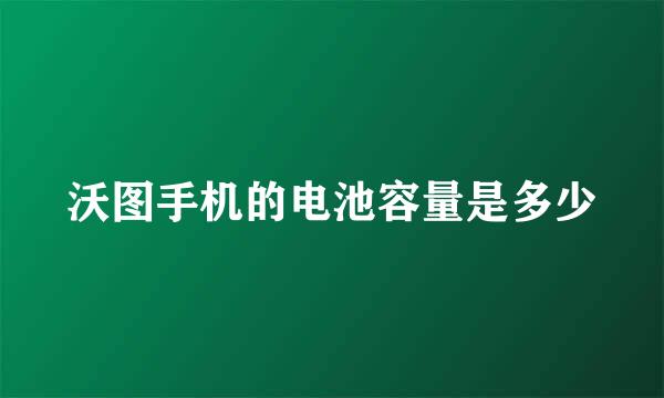 沃图手机的电池容量是多少