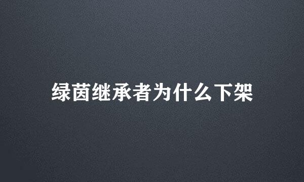 绿茵继承者为什么下架