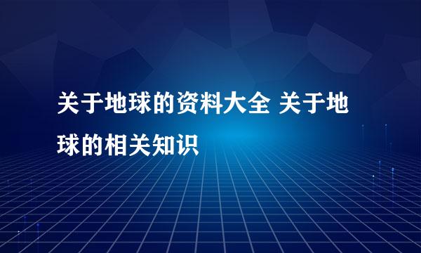 关于地球的资料大全 关于地球的相关知识