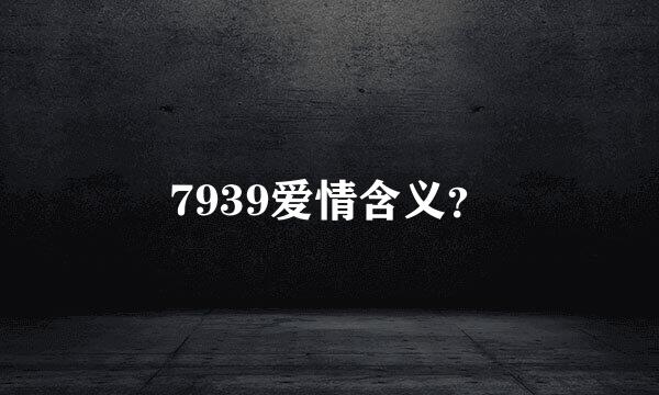 7939爱情含义？