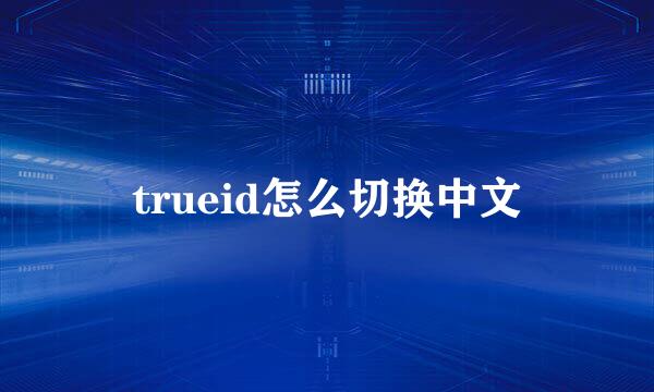 trueid怎么切换中文