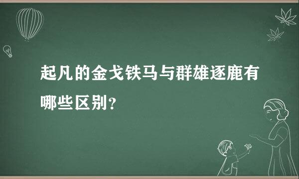 起凡的金戈铁马与群雄逐鹿有哪些区别？