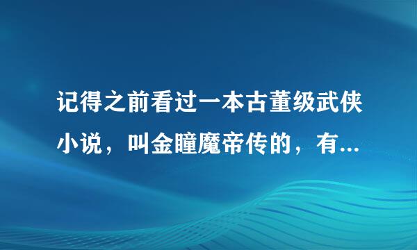 记得之前看过一本古董级武侠小说，叫金瞳魔帝传的，有知道的可以私信发给我？