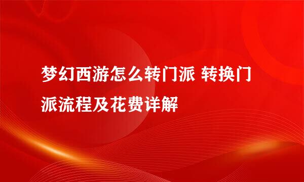 梦幻西游怎么转门派 转换门派流程及花费详解