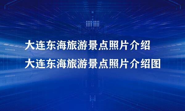 大连东海旅游景点照片介绍 大连东海旅游景点照片介绍图