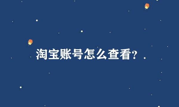 淘宝账号怎么查看？