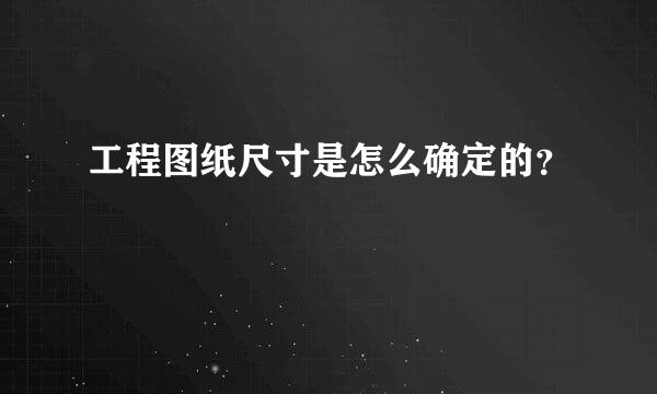 工程图纸尺寸是怎么确定的？