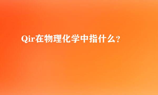 Qir在物理化学中指什么？