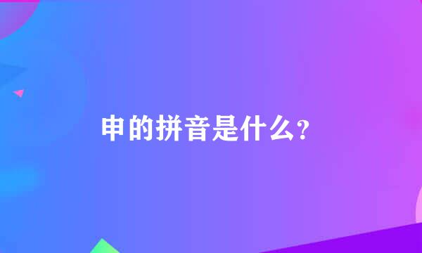 申的拼音是什么？