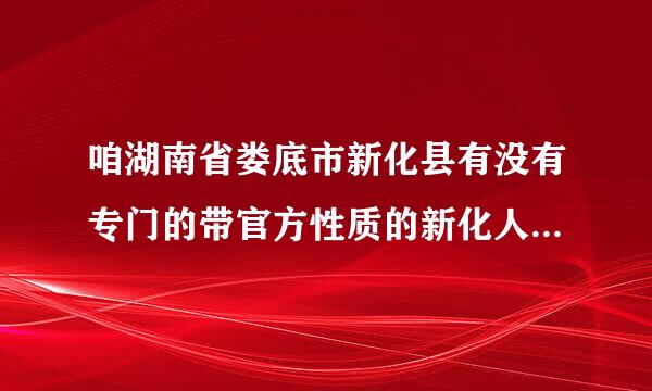 咱湖南省娄底市新化县有没有专门的带官方性质的新化人论坛呀?