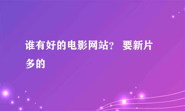 谁有好的电影网站？ 要新片多的