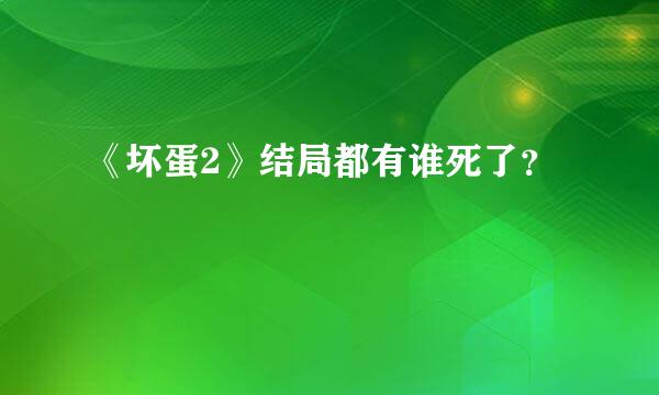 《坏蛋2》结局都有谁死了？