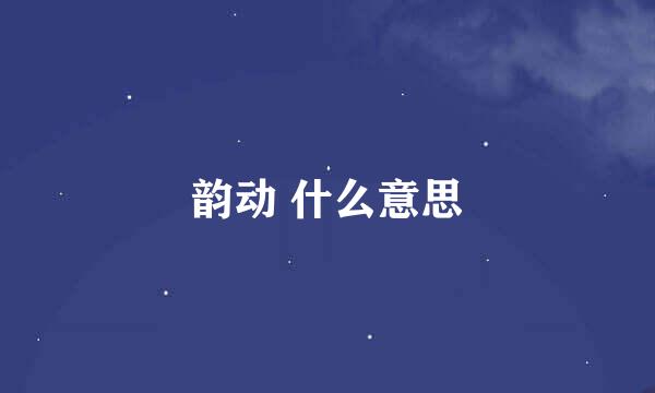 韵动 什么意思