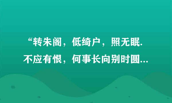 “转朱阁，低绮户，照无眠.不应有恨，何事长向别时圆.”是什么意思