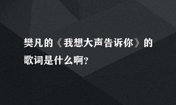 樊凡的《我想大声告诉你》的歌词是什么啊？