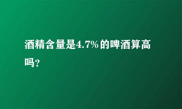 酒精含量是4.7%的啤酒算高吗？