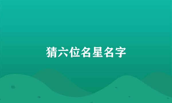 猜六位名星名字