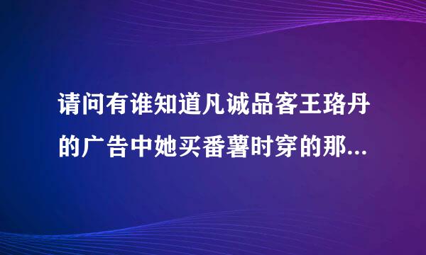 请问有谁知道凡诚品客王珞丹的广告中她买番薯时穿的那双靴子的牌子吗，或是在淘宝哪儿可以买到？