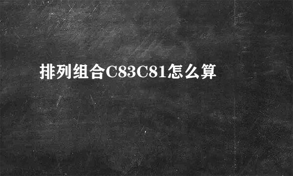 排列组合C83C81怎么算