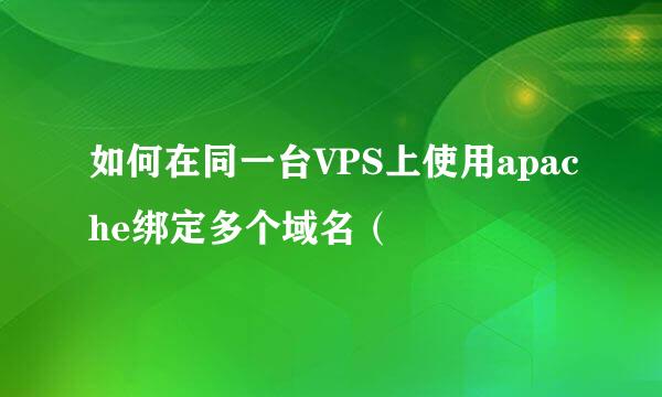 如何在同一台VPS上使用apache绑定多个域名（