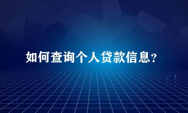 如何查询个人贷款信息？