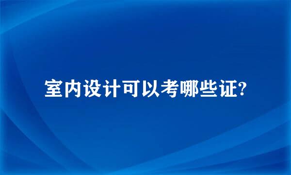 室内设计可以考哪些证?