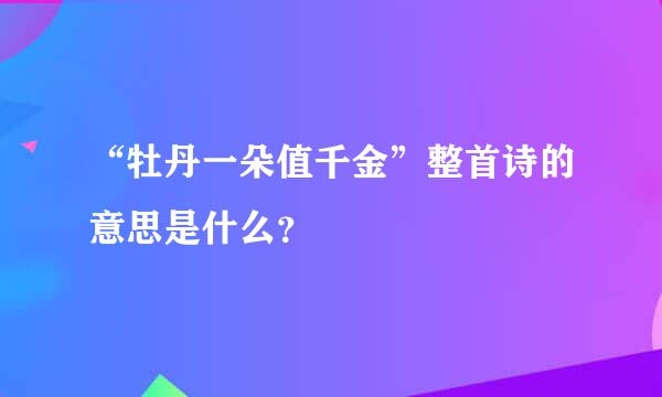 “牡丹一朵值千金”整首诗的意思是什么？