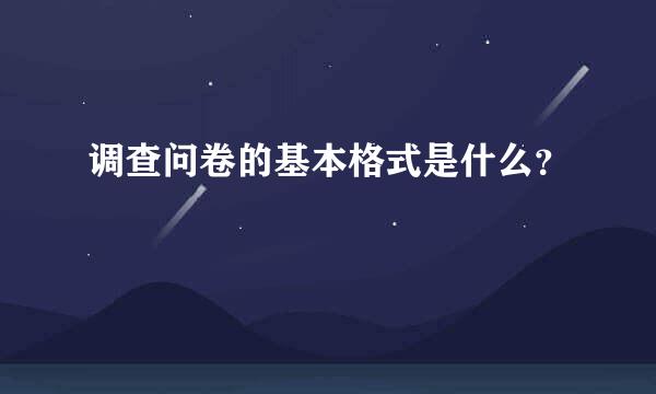 调查问卷的基本格式是什么？