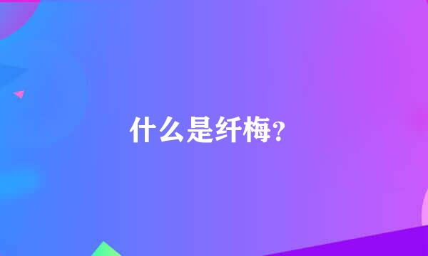 什么是纤梅？