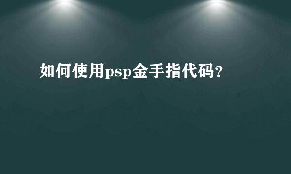 如何使用psp金手指代码？