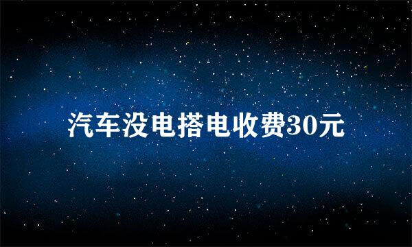 汽车没电搭电收费30元