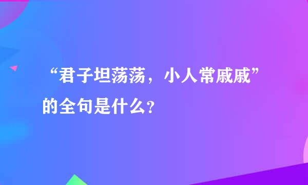 “君子坦荡荡，小人常戚戚”的全句是什么？