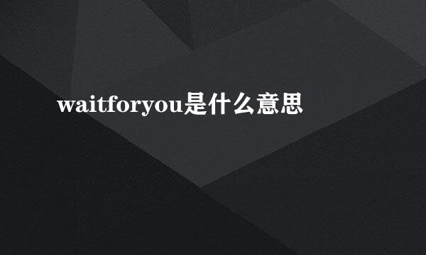 waitforyou是什么意思