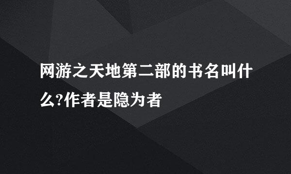 网游之天地第二部的书名叫什么?作者是隐为者