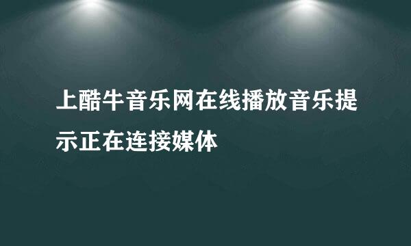 上酷牛音乐网在线播放音乐提示正在连接媒体