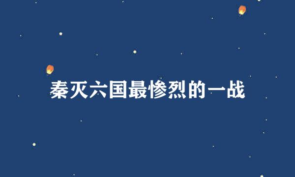 秦灭六国最惨烈的一战