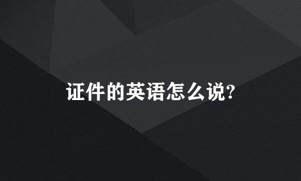 证件的英语怎么说?