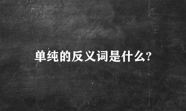 单纯的反义词是什么?