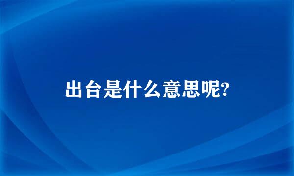 出台是什么意思呢?